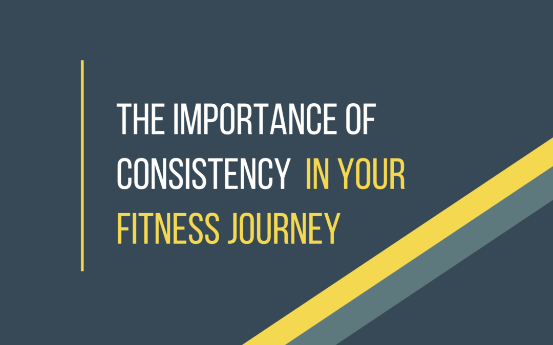 The Importance of Consistency in Your Fitness Journey